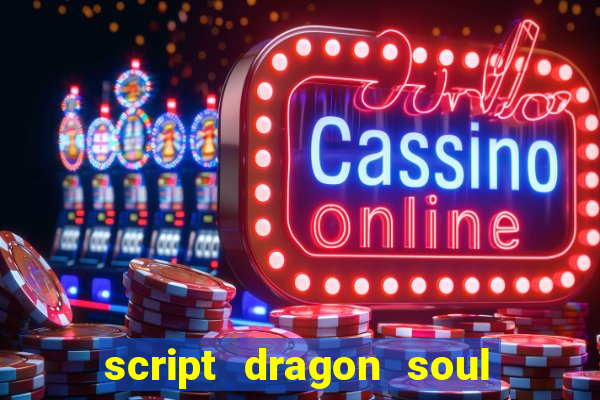 script dragon soul mobile 2024